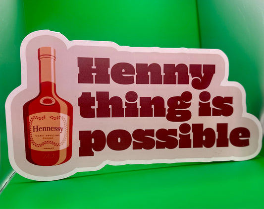 Henny thing is possible